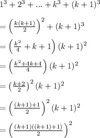 1^3+2^3+...+k^3+(k+1)^3\\\\=\left(\frac{k(k+1)}{2}\right)^2+(k+1)^3\\\\=\left(\frac{k^2}{4}+k+1\right)(k+1)^2\\\\=\left(\frac{k^2+4k+4}{4}\right)(k+1)^2\\\\=\left(\frac{k+2}{2}\right)^2(k+1)^2\\\\=\left(\frac{(k+1)+1}{2}\right)^2(k+1)^2\\\\=\left(\frac{(k+1)((k+1)+1)}{2}\right)^2