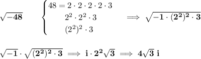 \bf \sqrt{-48}\qquad &#10;\begin{cases}&#10;48=2\cdot 2\cdot 2\cdot 2\cdot 3\\&#10;\qquad 2^2\cdot 2^2\cdot 3\\&#10;\qquad (2^2)^2\cdot 3&#10;\end{cases}\implies \sqrt{-1\cdot (2^2)^2\cdot 3}&#10;\\\\\\&#10;\sqrt{-1}\cdot \sqrt{(2^2)^2\cdot 3}\implies i\cdot 2^2\sqrt{3}\implies 4\sqrt{3}\ i