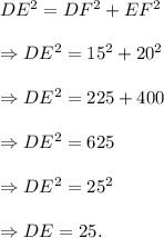 DE^2=DF^2+EF^2\\\\\Rightarrow DE^2=15^2+20^2\\\\\Rightarrow DE^2=225+400\\\\\Rightarrow DE^2=625\\\\\Rightarrow DE^2=25^2\\\\\Rightarrow DE=25.