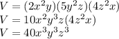 V = (2x ^ 2y) (5y ^ 2z) (4z ^ 2x)\\V = 10x ^ 2y ^ 3z (4z ^ 2x)\\V = 40x ^ 3y ^ 3z ^ 3