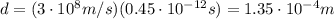 d=(3\cdot 10^8 m/s)(0.45\cdot 10^{-12} s)=1.35\cdot 10^{-4} m