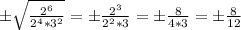 \±\sqrt{\frac{{2^6}}{{2^4*3^2}}}=\±\frac{2^3}{2^2*3}=\±\frac{8}{4*3}=\±\frac{8}{12}