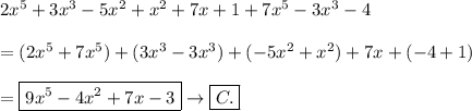2x^5+3x^3-5x^2+x^2+7x+1+7x^5-3x^3-4\\\\=(2x^5+7x^5)+(3x^3-3x^3)+(-5x^2+x^2)+7x+(-4+1)\\\\=\boxed{9x^5-4x^2+7x-3}\to\boxed{C.}