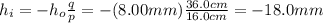 h_i = -h_o \frac{q}{p}=-(8.00 mm)\frac{36.0 cm}{16.0 cm}=-18.0 mm