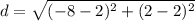 d=\sqrt{(-8-2)^{2} +(2-2)^{2}}