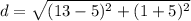 d=\sqrt{(13-5)^{2} +(1+5)^{2}}