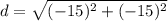 d=\sqrt{(-15)^{2} +(-15)^{2}}