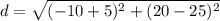 d=\sqrt{(-10+5)^{2} +(20-25)^{2}}