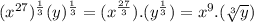 (x^{27})^{\frac{1}{3}}(y)^{\frac{1}{3}}=(x^{\frac{27}{3} }).(y^{\frac{1}{3} } )=x^{9}.(\sqrt[3]{y} )
