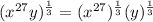 (x^{27}y)^{\frac{1}{3} }=(x^{27})^{\frac{1}{3}}(y)^{\frac{1}{3}}