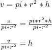 v= pi * r^2 * h\\\\\frac{v}{pi * r^2} = \frac{pi * r^2 * h}{pi * r^2}\\\\\frac{v}{pi * r^2} = h