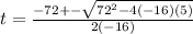 t= \frac{-72+-\sqrt{72^2-4(-16)(5)} }{2(-16)}
