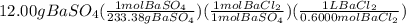 12.00gBaSO_4(\frac{1molBaSO_4}{233.38gBaSO_4})(\frac{1molBaCl_2}{1molBaSO_4})(\frac{1LBaCl_2}{0.6000molBaCl_2})