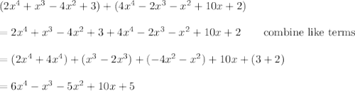 (2x^4+x^3-4x^2+3)+(4x^4-2x^3-x^2+10x+2)\\\\=2x^4+x^3-4x^2+3+4x^4-2x^3-x^2+10x+2\qquad\text{combine like terms}\\\\=(2x^4+4x^4)+(x^3-2x^3)+(-4x^2-x^2)+10x+(3+2)\\\\=6x^4-x^3-5x^2+10x+5