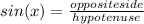 sin(x) =  \frac{opposite side}{hypotenuse}