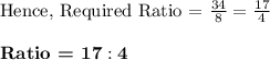 \text{Hence, Required Ratio = }\frac{34}{8}=\frac{17}{4}\\\\\bf\textbf{Ratio = }17:4