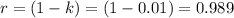 r=(1-k)=(1-0.01)=0.989