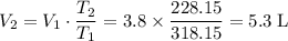 V_2 = V_1 \cdot \dfrac{T_2}{T_1} = 3.8 \times \dfrac{228.15}{318.15} = 5.3 \; \text{L}