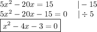 5x^2-20x=15 \ \ \ \ \ \ \ \ \ |-15 \\&#10;5x^2-20x-15=0 \ \ \ \  |\div 5 \\&#10;\boxed{x^2-4x-3=0}