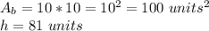 A_ {b} = 10 * 10 = 10 ^ 2 = 100 \ units ^ 2\\h = 81 \ units