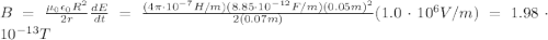 B = \frac{\mu_0 \epsilon_0 R^2}{2r}\frac{dE}{dt}=\frac{(4\pi\cdot 10^{-7}H/m)(8.85\cdot 10^{-12}F/m)(0.05 m)^2}{2(0.07 m)}(1.0\cdot 10^6 V/m)=1.98\cdot 10^{-13} T