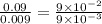 \frac{0.09}{0.009}=\frac{9\times 10^{-2} }{9\times 10^{-3} }