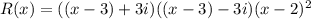 R(x)=((x-3)+3i)((x-3)-3i)(x-2)^2
