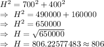 H^2=700^2+400^2\\\Rightarrow\ H^2=490000+160000\\\Rightarrow\ H^2=650000\\\Rightarrow\ H=\sqrt{650000}\\\Rightarrow\ H=806.22577483\approx806