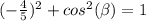 (-\frac{4}{5})^{2}+cos^2(\beta)=1