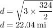 d=\sqrt{3 \times \dfrac{324}{2} }\\d=22.04 \;\rm mi