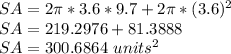 SA = 2 \pi * 3.6 * 9.7 + 2 \pi * (3.6) ^ 2\\SA = 219.2976 + 81.3888\\SA = 300.6864 \ units ^ 2