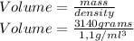Volume=\frac{mass}{density} \\Volume=\frac{3140 grams}{1,1g/ml^3}