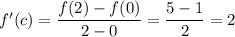 f'(c)=\dfrac{f(2)-f(0)}{2-0}=\dfrac{5-1}2=2