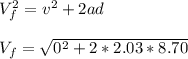 V_f^2=v^2+2ad\\\\V_f=\sqrt{0^2+2*2.03*8.70}