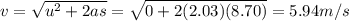 v=\sqrt{u^2+2as}=\sqrt{0+2(2.03)(8.70)}=5.94 m/s