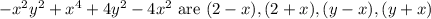 -x^{2} y^{2}+x^{4}+4 y^{2}-4 x^{2} \text { are }(2-x),(2+x),(y-x),(y+x)