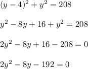 (y-4)^2+y^2=208\\\\y^2-8y+16+y^2=208\\\\2y^2-8y+16-208=0\\\\2y^2-8y-192=0