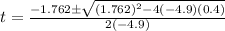 t=\frac{-1.762 \pm \sqrt{(1.762)^{2} - 4(-4.9)(0.4)}}{2(-4.9)}