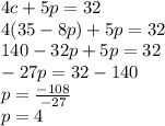 4c+5p=32\\4(35-8p)+5p=32\\140-32p+5p=32\\-27p=32-140\\p=\frac{-108}{-27}\\ p=4
