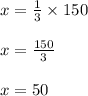 \begin{array}{l}{x=\frac{1}{3} \times 150} \\\\ {x=\frac{150}{3}} \\\\ {x=50}\end{array}