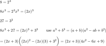 8=2^3\\\\8x^3=2^3x^3=(2x)^3\\\\27=3^3\\\\8x^3+27=(2x)^3+3^3\qquad\text{use}\ a^3+b^3=(a+b)(a^2-ab+b^2)\\\\=(2x+3)\bigg((2x)^2-(2x)(3)+3^2\bigg)=(2x+3)(4x^2-6x+9)