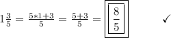 1 \frac{3}{5} =  \frac{5*1+3}{5} =  \frac{5+3}{5} =  \boxed{\boxed{\frac{8}{5}}} \end{array}}\qquad\quad\checkmark