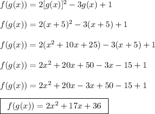 f(g(x))=2[g(x)]^{2}-3g(x)+1\\ \\ f(g(x))=2(x+5)^{2}-3(x+5)+1\\ \\ f(g(x))=2(x^{2}+10x+25)-3(x+5)+1\\ \\ f(g(x))=2x^{2}+20x+50-3x-15+1\\ \\ f(g(x))=2x^{2}+20x-3x+50-15+1\\ \\ \boxed{\begin{array}{c}f(g(x))=2x^{2}+17x+36 \end{array}}