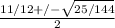 \frac{11/12+/-  \sqrt{25/144} }{2}