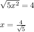 \sqrt{5x^{2} } =4\\\\x=\frac{4}{\sqrt{5} }