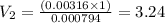V_2 = \frac{(0.00316 \times 1)}{0.000794} =3.24