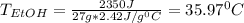 T_{EtOH}=\frac{2350J}{27g*2.42J/g^0C} =35.97^0C\\
