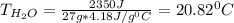 T_{H_2O}=\frac{2350J}{27g*4.18J/g^0C} =20.82^0C\\