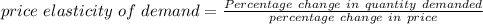 price\ elasticity\ of\ demand=\frac{Percentage\ change\ in\ quantity\ demanded}{percentage\ change\ in\ price}