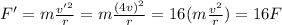 F'=m\frac{v'^2}{r}=m\frac{(4v)^2}{r}=16(m\frac{v^2}{r})=16F